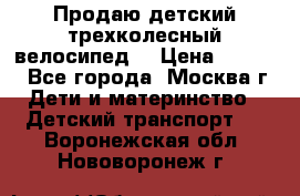 Продаю детский трехколесный велосипед. › Цена ­ 5 000 - Все города, Москва г. Дети и материнство » Детский транспорт   . Воронежская обл.,Нововоронеж г.